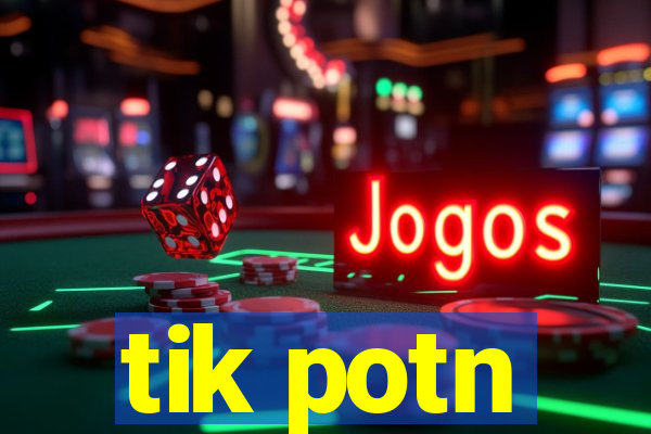tik potn